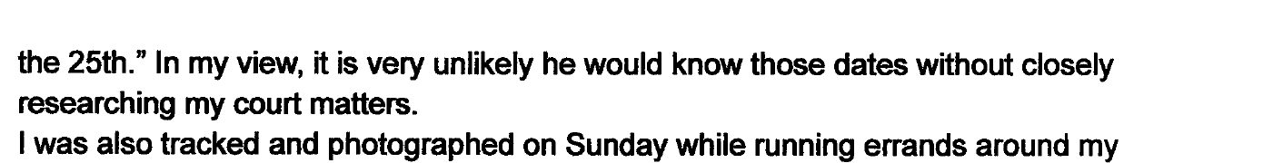 Narrative excerpt: it is very unlikely he would know those dates without closely researching my court matters.